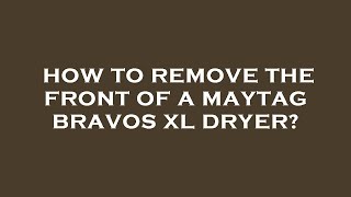 How to remove the front of a maytag bravos xl dryer [upl. by Nadabas350]