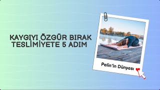 Kaygıyı Özgür Bırak Teslimiyete 5 Adım  Pelin’in Dünyası [upl. by Slohcin]