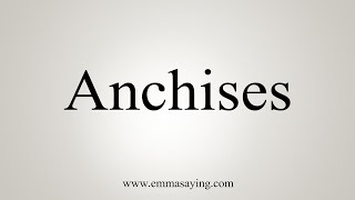 How To Say Anchises [upl. by Rehpretsirhc]