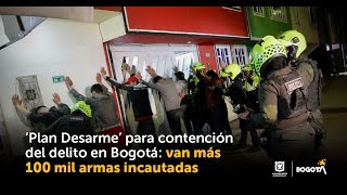 ‘Plan Desarme’ para contención del delito en Bogotá van más 100 mil armas incautadas [upl. by Fredric]