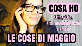 LE COSE DI MAGGIO cosa ho fatto visto letto mangiato usato e amato questo mese [upl. by Cott]