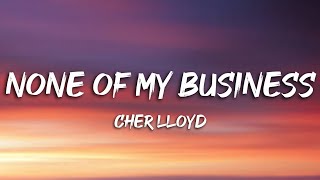 Cher Lloyd  None of My Business Lyrics [upl. by Nadruoj]