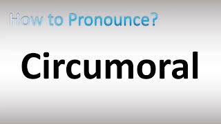 How to Pronounce Circumoral [upl. by Trout321]