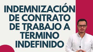 🔴INDEMNIZACIÓN DE CONTRATO A TÉRMINO INDEFINIDO  TERMINACIÓN DE CONTRATO A TÉRMINO INDEFINIDO🔴 [upl. by Bigford]