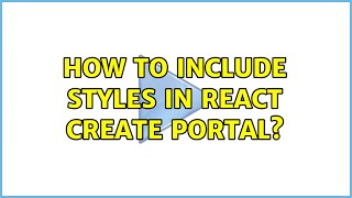 How to include styles in React create portal 2 Solutions [upl. by Dodi]