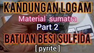 KANDUNGAN LOGAM DARI MATERIAL SUMATRA  BATUAN BESI SULFIDAPYRITE Part 2 [upl. by Alathia]