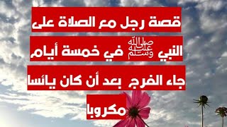 قصة رجل مع الصلاة على النبي ﷺ في خمسة أيام جاء الفرج بعد أن كان يائسا مكروبا الصلاةالابراهيمية [upl. by Sissel]