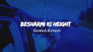 BESHARMI KI HEIGHT  Slowed  Reverb  Instagram Trending Song [upl. by Mientao]