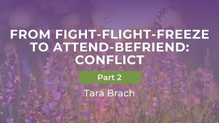 Transforming Conflict From FightFlightFreeze to AttendBefriend with Tara Brach Part 2 [upl. by Lock582]