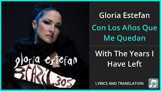 Gloria Estefan  Con Los Años Que Me Quedan Lyrics English Translation  Spanish and English [upl. by Chenay28]