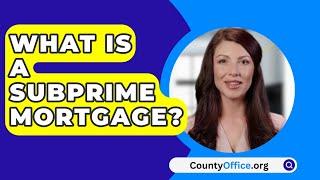 What Is A Subprime Mortgage  CountyOfficeorg [upl. by Lewellen518]