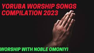 Yoruba Worship Songs Compilation 2023 YORUBA PRAISE AND WORSHIP SONGS [upl. by Eussoj700]