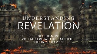 Understanding Revelation Session 19  Philadelphia The Faithful Church Part 1 [upl. by Nnaharas]