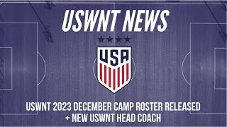 USWNT 2023 December Camp Roster Released  New USWNT Head Coach [upl. by Nidorf882]