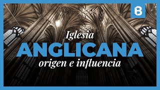 ¿Qué es y cómo nació el ANGLICANISMO ¿Qué podemos APRENDER de los ANGLICANOS  BITE [upl. by Leavy]