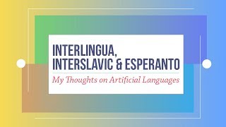 Interlingua Interslavic amp Esperanto My Thoughts on Artificial Languages [upl. by Gaw41]