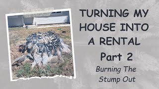 Rental Update 2  Watch As I Transform My House Into A Rental Unit  Burning A Large Stump Out [upl. by Virnelli112]