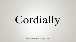 How To Say Cordially [upl. by Inanaup]