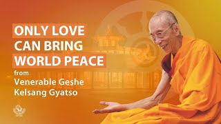 Only love can bring world peace  Venerable Geshe Kelsang Gyatso [upl. by Agee725]