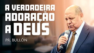 Qual a maneira certa de adorar a Deus  Pr Bullon [upl. by Eimrej]