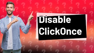 How do I disable ClickOnce [upl. by Atsirhcal205]