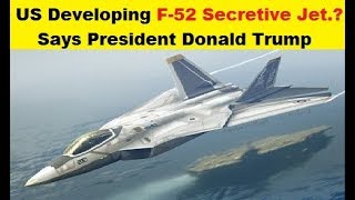 US Developing F52 Secretive Fighter Jet President Donald Trump told [upl. by Vernita644]