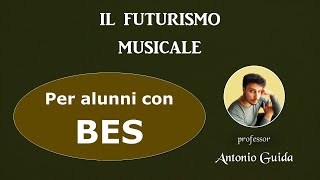 Il Futurismo musicale Lezione per alunni con BES del prof Antonio Guida [upl. by Eikram]