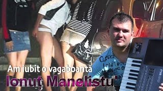 Ionut Manelistu  Am Iubit O Vagaboanta Super Hit 2017 [upl. by Lai663]