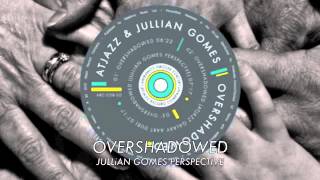 Atjazz amp Jullian Gomes  Overshadowed Jullian Gomes Perspective Official [upl. by Crowell]