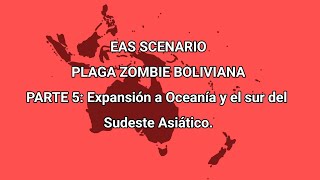 EAS Scenario  Plaga Zombie Boliviana PARTE 5 Expansión al sur del Sudeste Asiático y toda Oceanía [upl. by Teerprah]