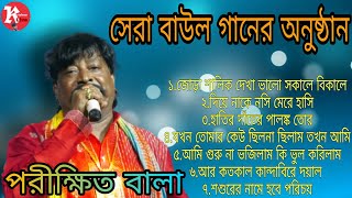 Parikhit Bala old songs  পরীক্ষিত বালার সেরা বাউল গানের অনুষ্ঠান  Nonstop Bangla Baul song [upl. by Tirzah]