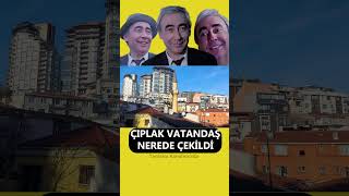 Şener Şenin quotÇıplak Vatandaşquot Filmi Nerede Çekildi neredeçekildi [upl. by Nellad]