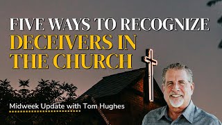 Five Ways To Recognize Deceivers in the Church  Midweek Update with Tom Hughes [upl. by Attelrahs]