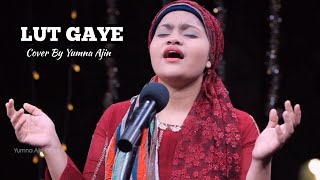 Lut Gaaye Female Cover By Yumna Ajin [upl. by Donnenfeld]