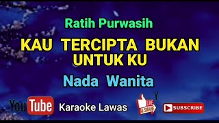 Kau Tercipta Bukan Untuk ku  Ratih Purwasih KARAOKE Nada Wanita [upl. by Gruver367]