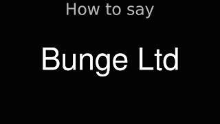 How to Pronounce correctly Bunge Ltd [upl. by Eissak685]