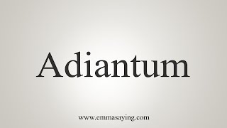 How To Say Adiantum [upl. by Naman]