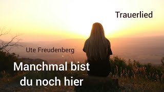 Trauerlied quotManchmal bist du noch hierquot Ute Freudenberg Lied zur Trauerfeier  Engelsstimme Anna [upl. by Aliak]