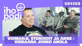 Ihopodi  S01E03 – VOIMAILU STEROIDIT amp AKNE  vieraana JOUKO AHOLA [upl. by Etyam]