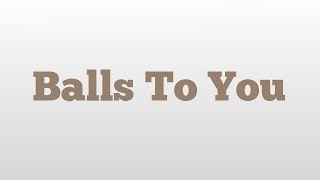 Balls To You meaning and pronunciation [upl. by Enoyrt]