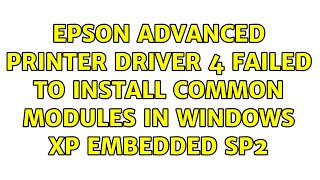 Epson advanced printer driver 4 failed to install common modules in Windows XP Embedded SP2 [upl. by Etnovaj202]