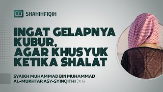 Gelapnya Kubur Agar Kusyuk Ketika Sholat  Syaikh Muhammad bin AlMukhtar AsySyinqithi [upl. by Ellohcin343]