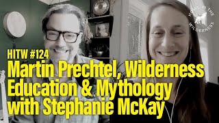 Stephanie McKay Part One  Martin Prechtel Wilderness Education amp Mythology  HITW124 [upl. by Burrus]