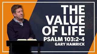 The Value of Life  Psalm 10324  Gary Hamrick [upl. by Ardnuek]