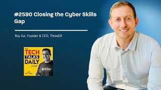 2590 Closing the Cyber Skills Gap A Conversation with Roy Zur of ThriveDX [upl. by Kcyred]