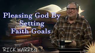 Pleasing God By Setting Faith Goals with Pastor Rick Warren [upl. by Ariada]