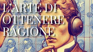 quotLarte di ottenere ragionequot  Arthur Schopenhauer Audiolibro [upl. by Calloway]