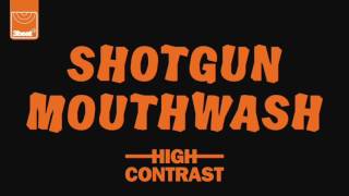 High Contrast  Shotgun Mouthwash [upl. by Fay]