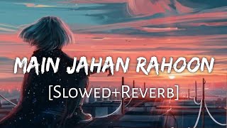 Main Jahan Rahoon SlowedReverb Lyrics  Rahat Fateh Ali Khan Textaudio  Lofi Music Channel [upl. by Netsirhk]