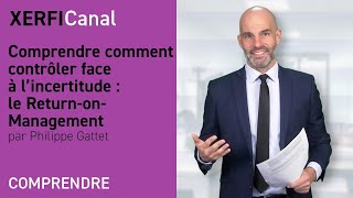 Comprendre comment contrôler face à l’incertitude  le return on management Philippe Gattet [upl. by Lanfri]